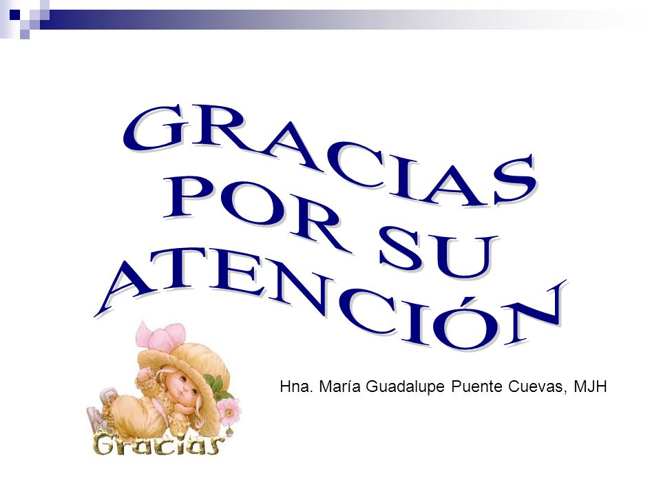 GRACIAS POR SU ATENCIÓN Hna. María Guadalupe Puente Cuevas, MJH