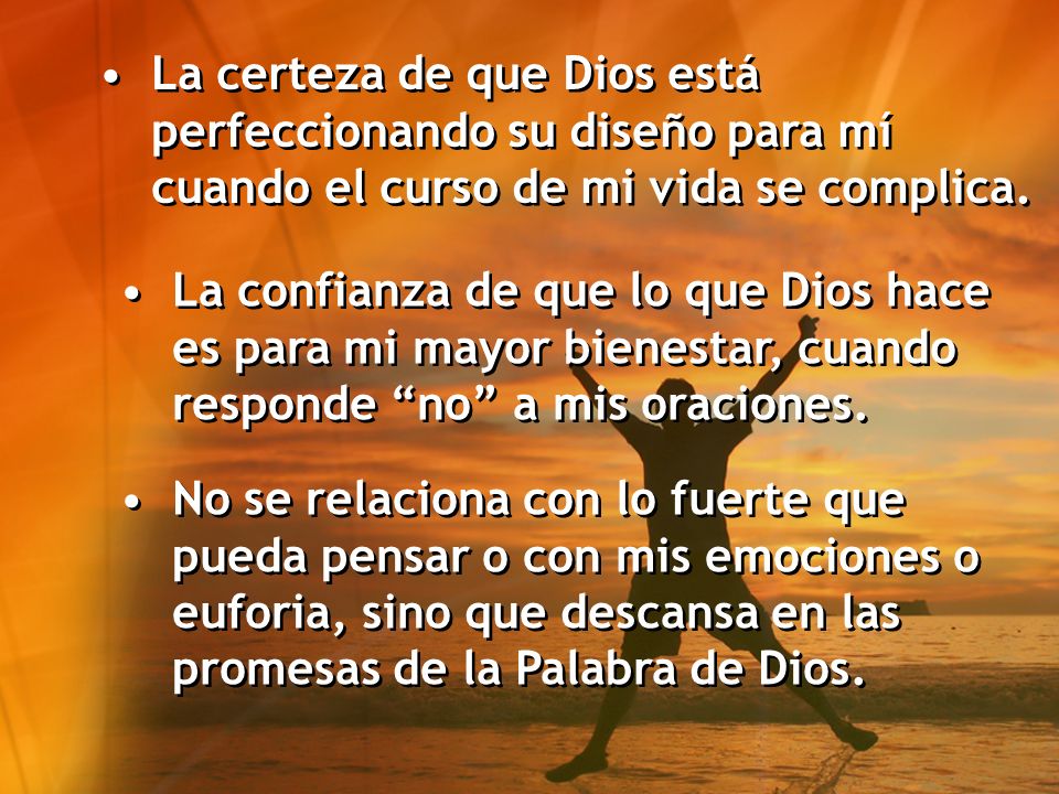 La certeza de que Dios está perfeccionando su diseño para mí cuando el curso de mi vida se complica.