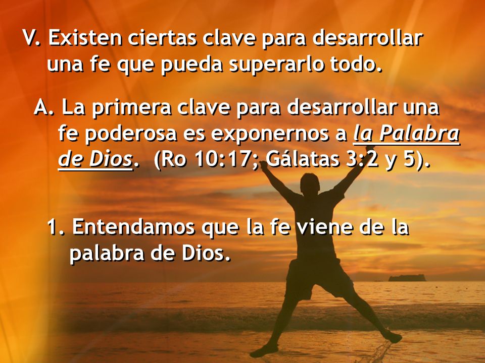 V. Existen ciertas clave para desarrollar una fe que pueda superarlo todo.