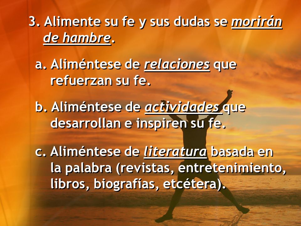 3. Alimente su fe y sus dudas se morirán de hambre.