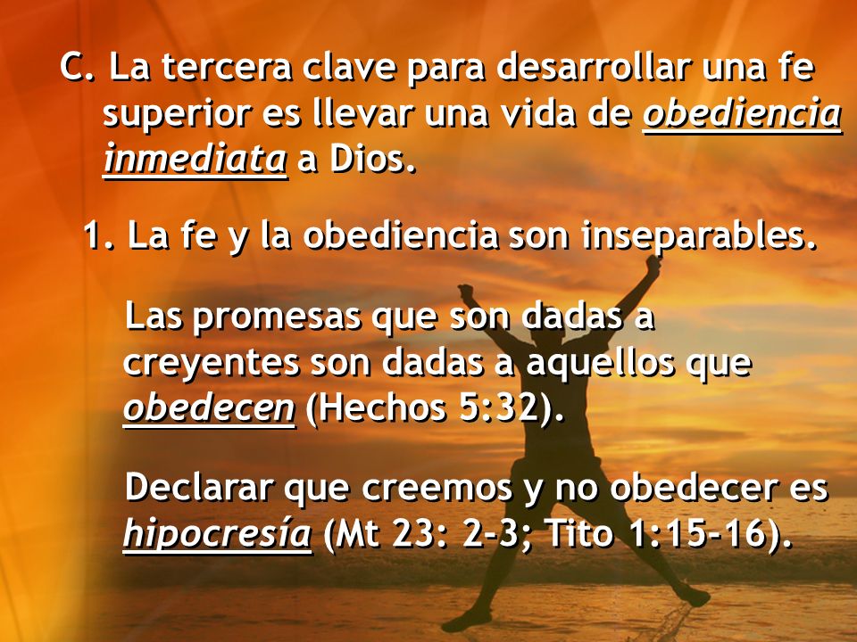 C. La tercera clave para desarrollar una fe superior es llevar una vida de obediencia inmediata a Dios.