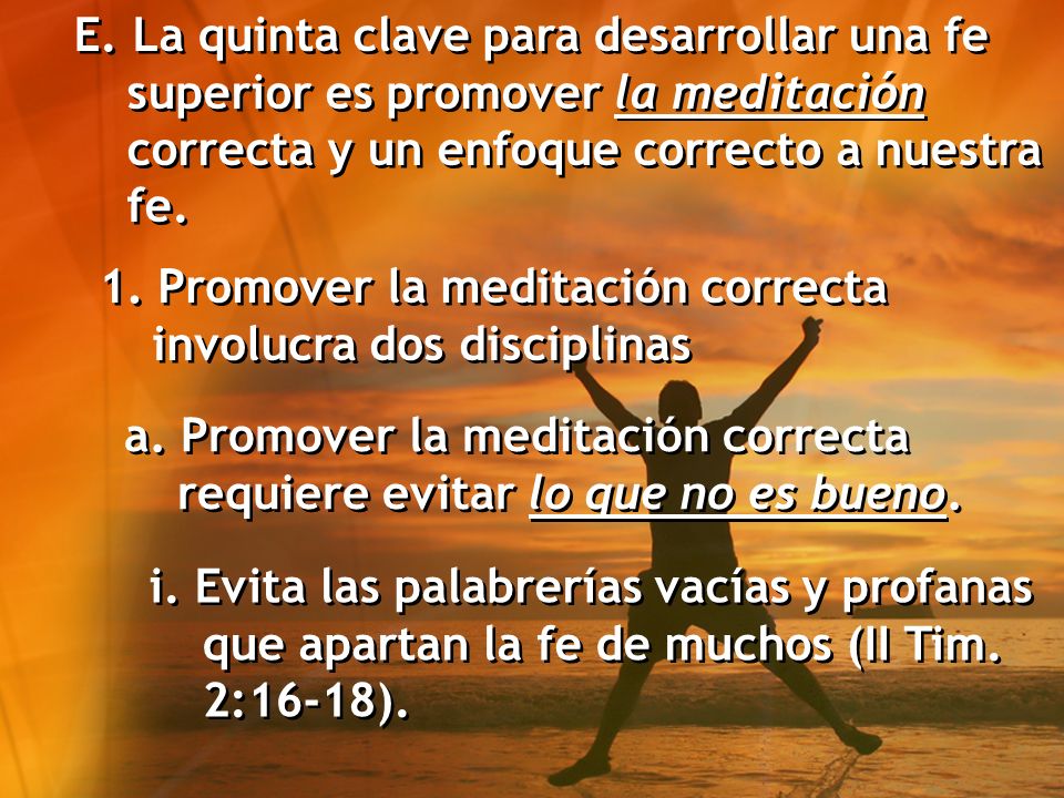 E. La quinta clave para desarrollar una fe superior es promover la meditación correcta y un enfoque correcto a nuestra fe.