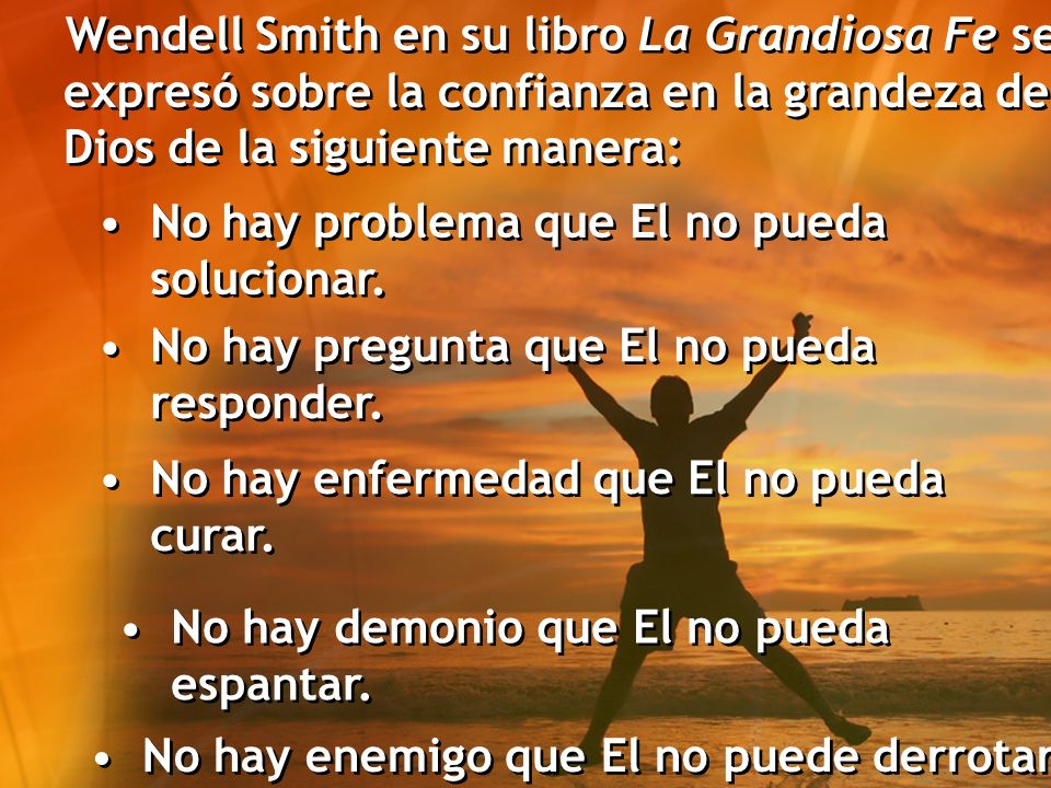 Wendell Smith en su libro La Grandiosa Fe se expresó sobre la confianza en la grandeza de Dios de la siguiente manera:
