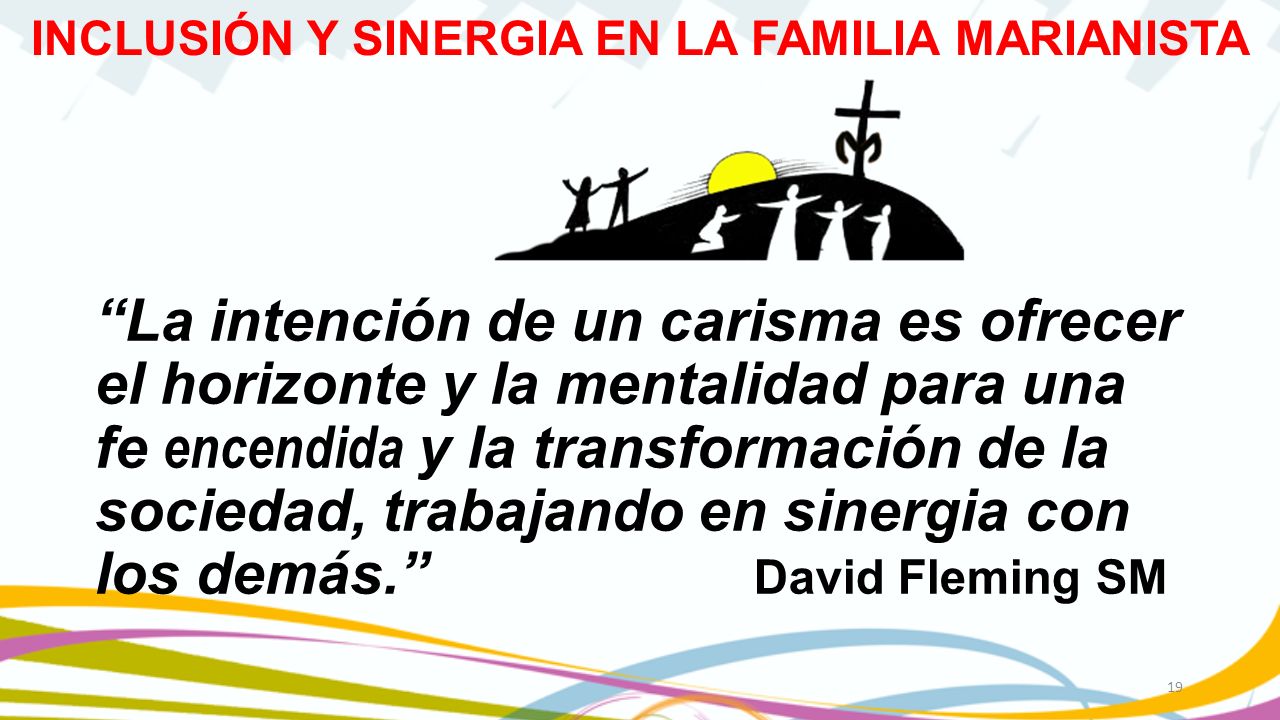 La intención de un carisma es ofrecer el horizonte y la mentalidad para una fe encendida y la transformación de la sociedad, trabajando en sinergia con los demás. David Fleming SM