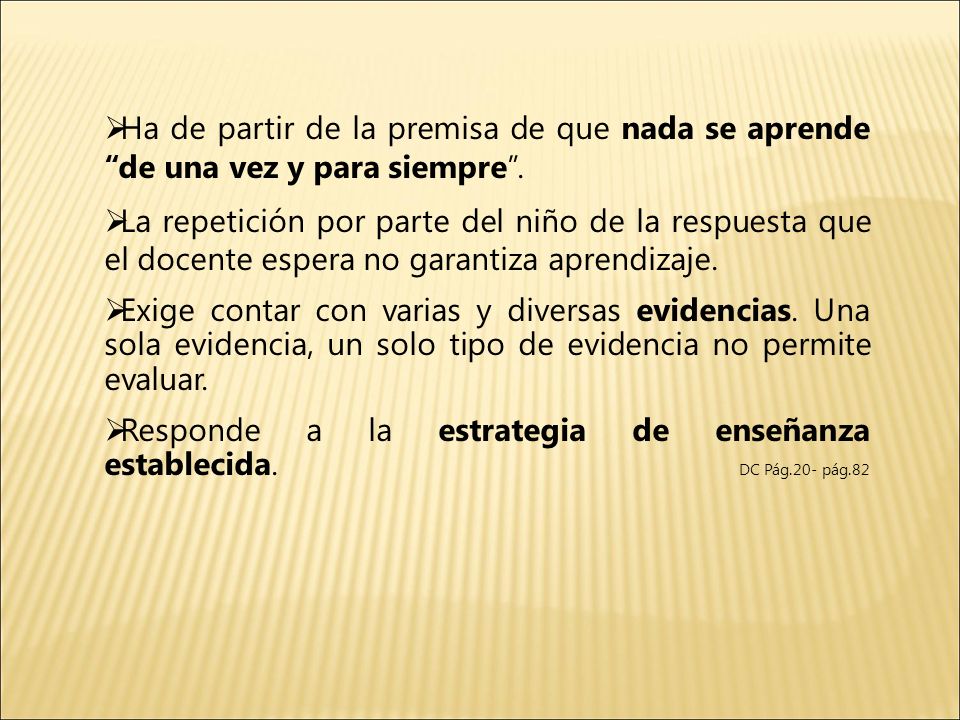 Ha de partir de la premisa de que nada se aprende de una vez y para siempre .