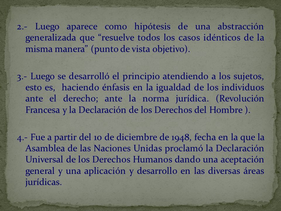 2.- Luego aparece como hipótesis de una abstracción generalizada que resuelve todos los casos idénticos de la misma manera (punto de vista objetivo).