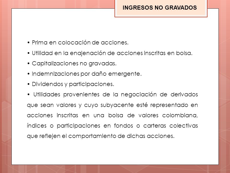 INGRESOS NO GRAVADOS • Prima en colocación de acciones. • Utilidad en la enajenación de acciones inscritas en bolsa.