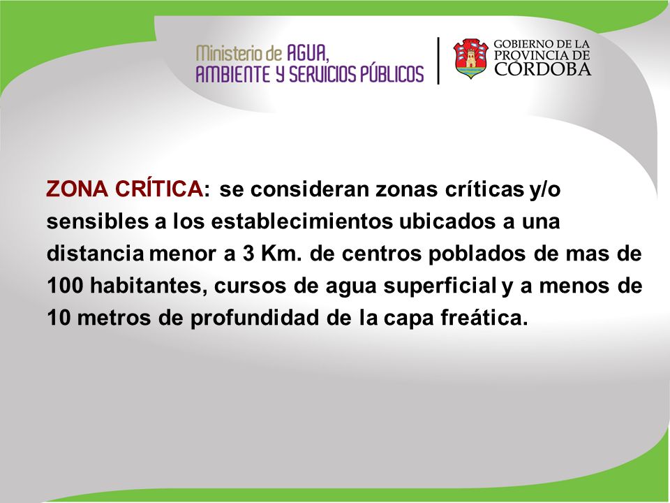 ZONA CRÍTICA: se consideran zonas críticas y/o sensibles a los establecimientos ubicados a una distancia menor a 3 Km. de centros poblados de mas de 100 habitantes, cursos de agua superficial y a menos de 10 metros de profundidad de la capa freática.