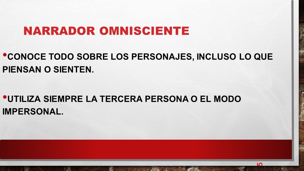 NARRADOR OMNISCIENTE Conoce todo sobre los personajes, incluso lo que piensan o sienten. Utiliza siempre la tercera persona o el modo impersonal.