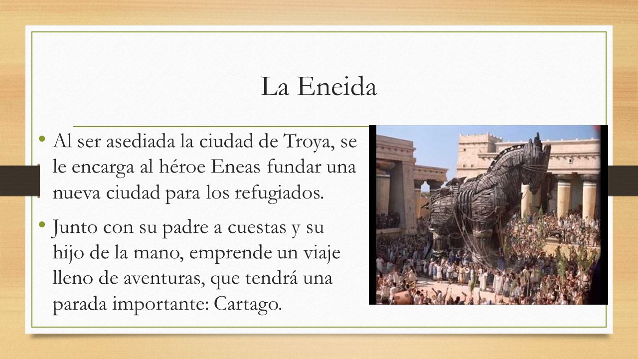 La Eneida Al ser asediada la ciudad de Troya, se le encarga al héroe Eneas fundar una nueva ciudad para los refugiados.