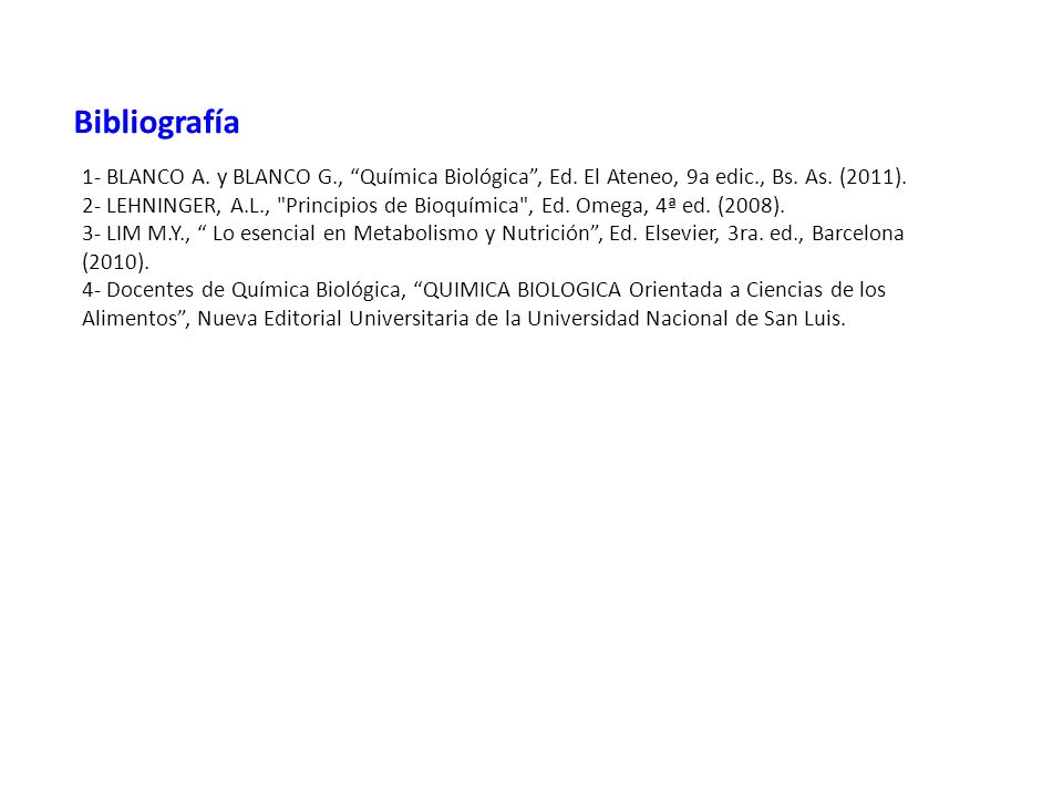 Bibliografía 1- BLANCO A. y BLANCO G., Química Biológica , Ed. El Ateneo, 9a edic., Bs. As. (2011).