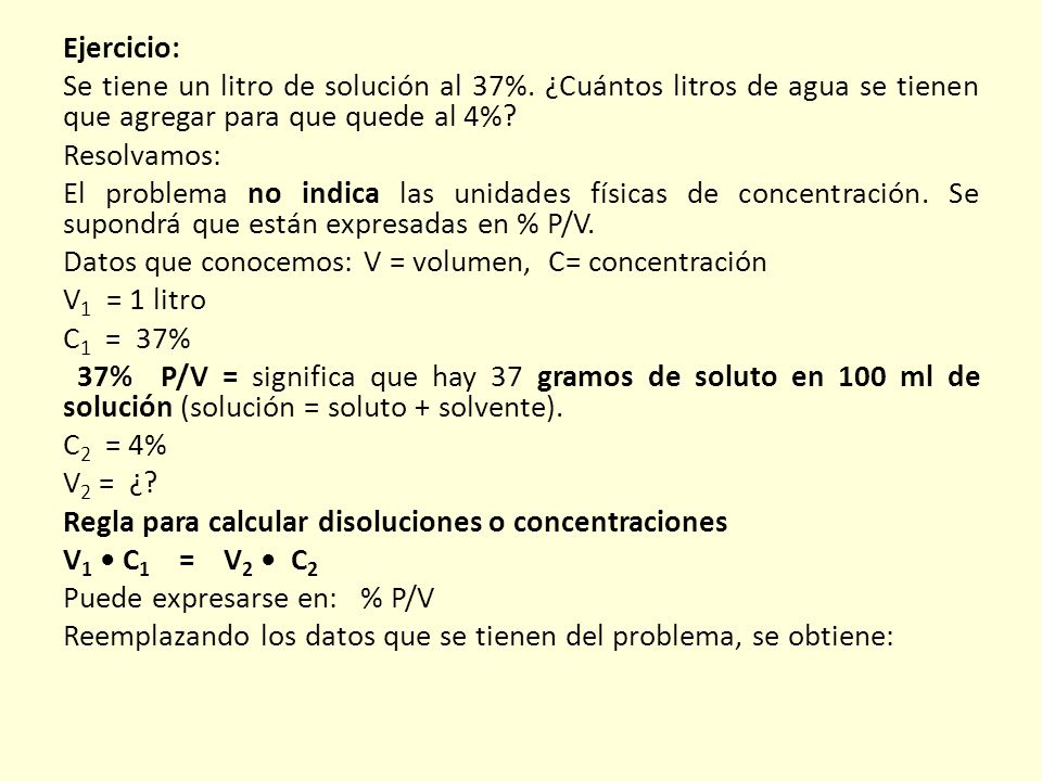 Ejercicio: Se tiene un litro de solución al 37%. ¿Cuántos litros de agua se tienen que agregar para que quede al 4%