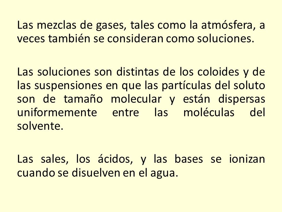 Las mezclas de gases, tales como la atmósfera, a veces también se consideran como soluciones.