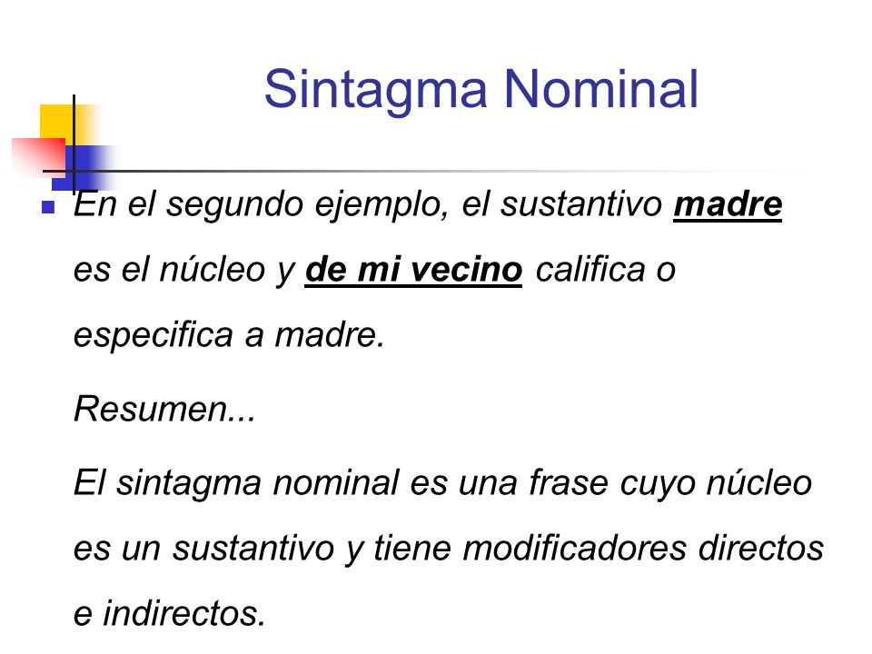 Sintagma Nominal En el segundo ejemplo, el sustantivo madre es el núcleo y de mi vecino califica o especifica a madre.