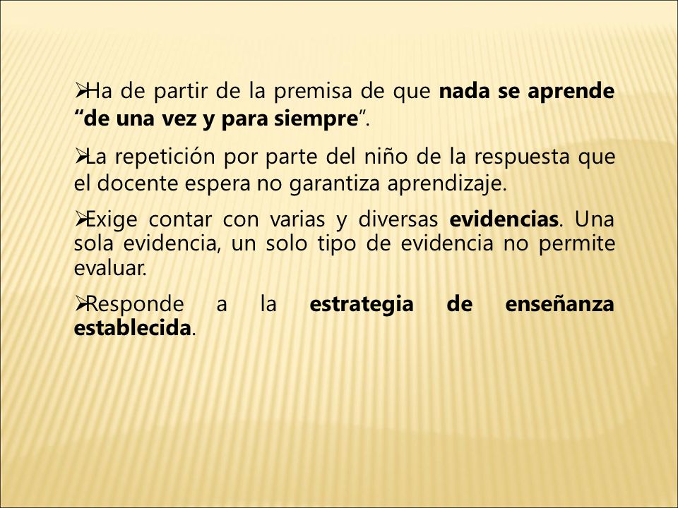 Ha de partir de la premisa de que nada se aprende de una vez y para siempre .
