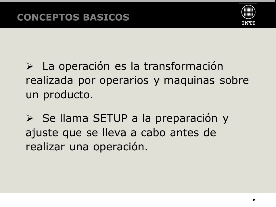 CONCEPTOS BASICOS La operación es la transformación realizada por operarios y maquinas sobre un producto.