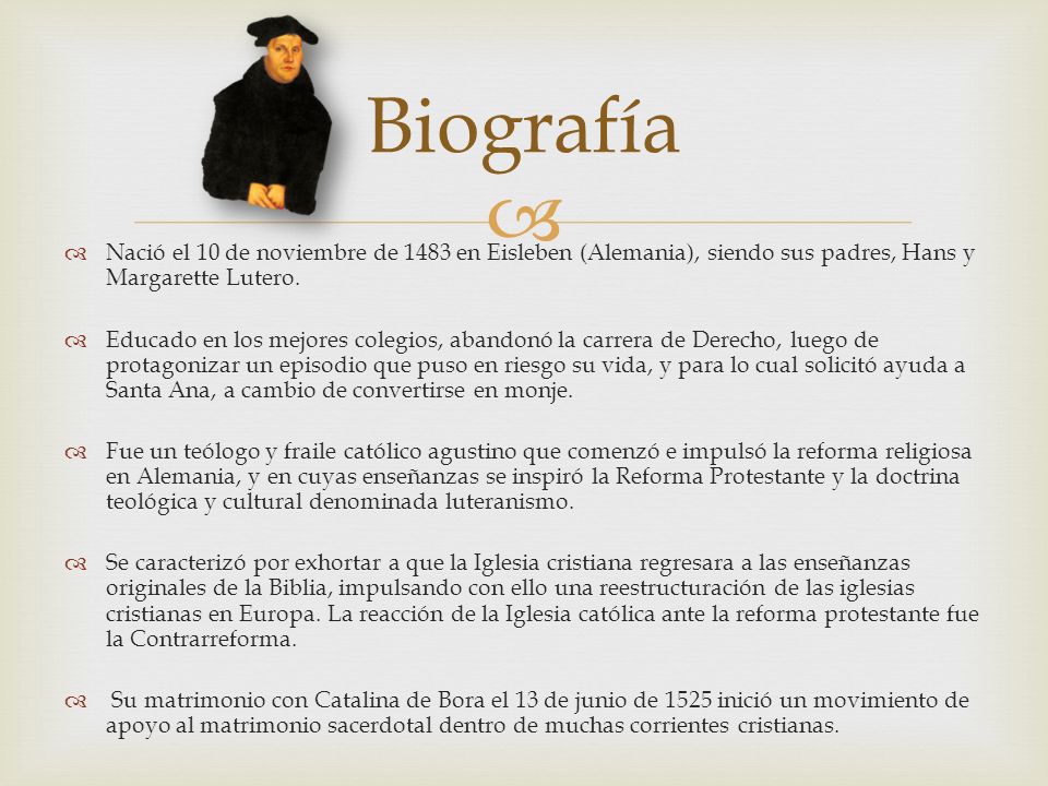 Biografía Nació el 10 de noviembre de 1483 en Eisleben (Alemania), siendo sus padres, Hans y Margarette Lutero.