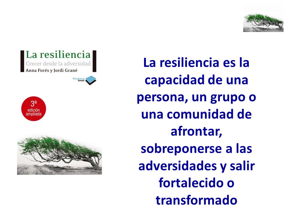 La resiliencia es la capacidad de una persona, un grupo o una comunidad de afrontar, sobreponerse a las adversidades y salir fortalecido o transformado