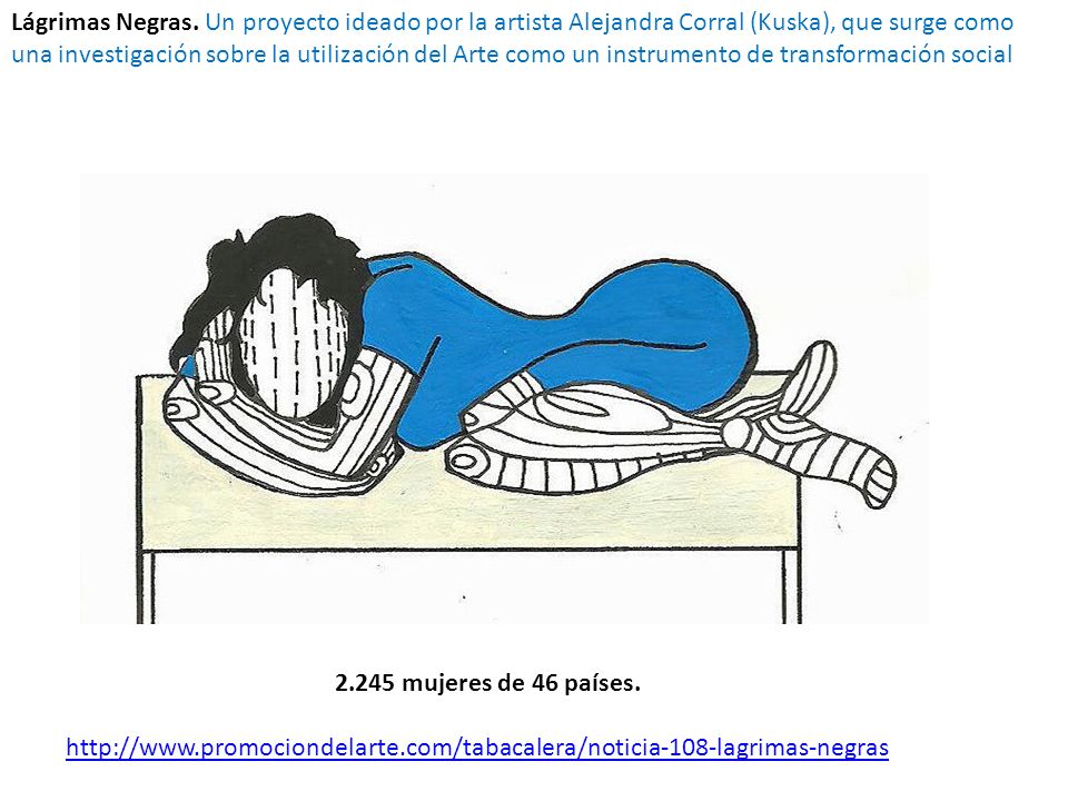 Lágrimas Negras. Un proyecto ideado por la artista Alejandra Corral (Kuska), que surge como una investigación sobre la utilización del Arte como un instrumento de transformación social