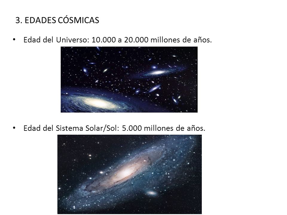 3. EDADES CÓSMICAS Edad del Universo: a millones de años.