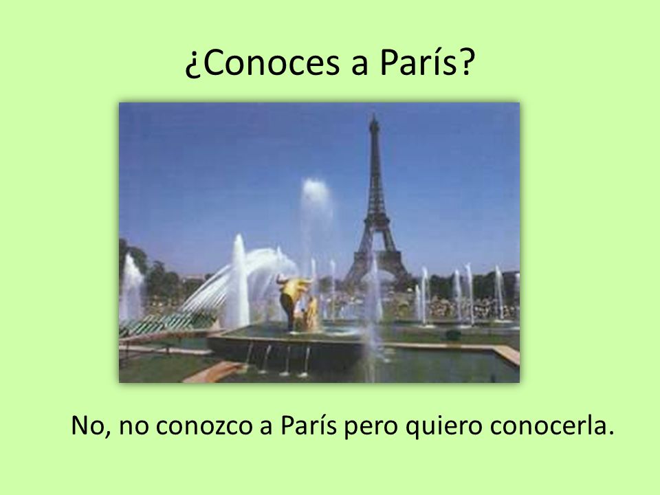¿Conoces a París No, no conozco a París pero quiero conocerla.