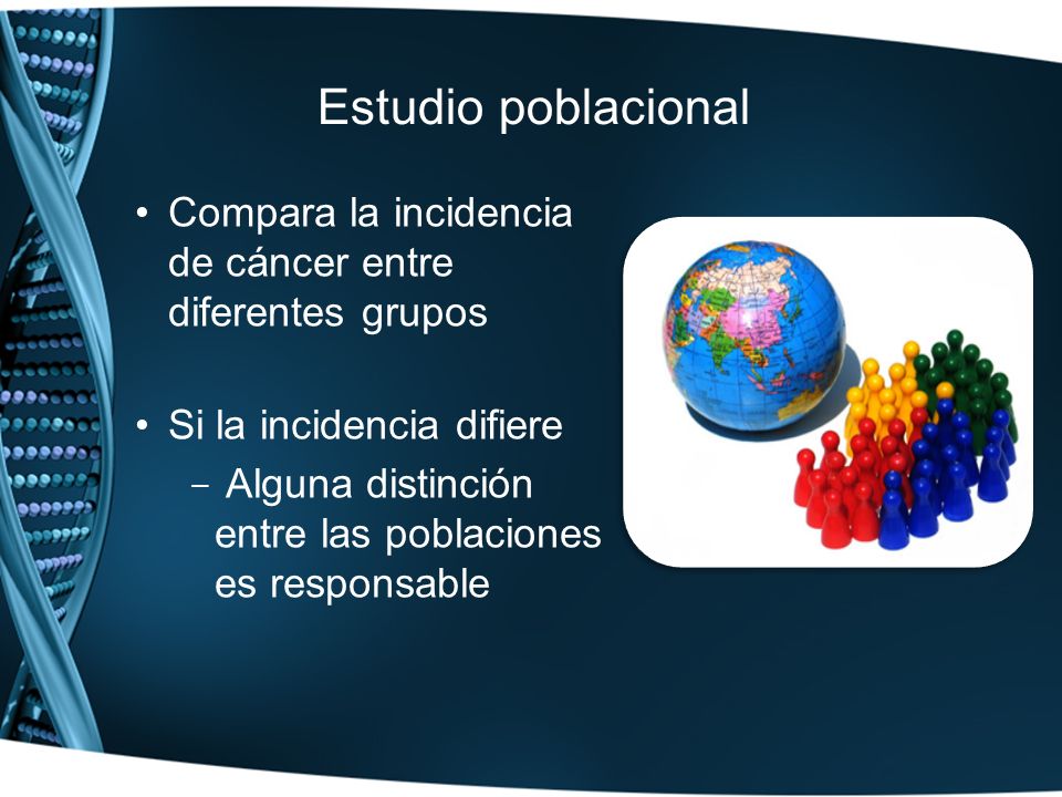 Estudio poblacional Compara la incidencia de cáncer entre diferentes grupos. Si la incidencia difiere.