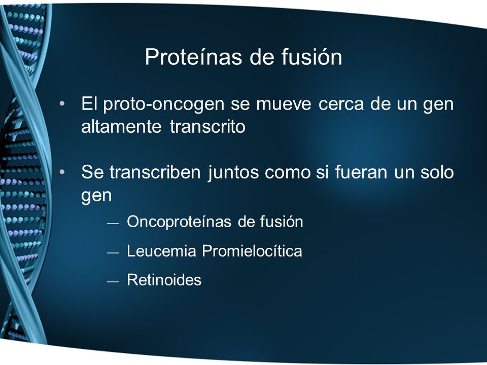 Proteínas de fusión El proto-oncogen se mueve cerca de un gen altamente transcrito. Se transcriben juntos como si fueran un solo gen.