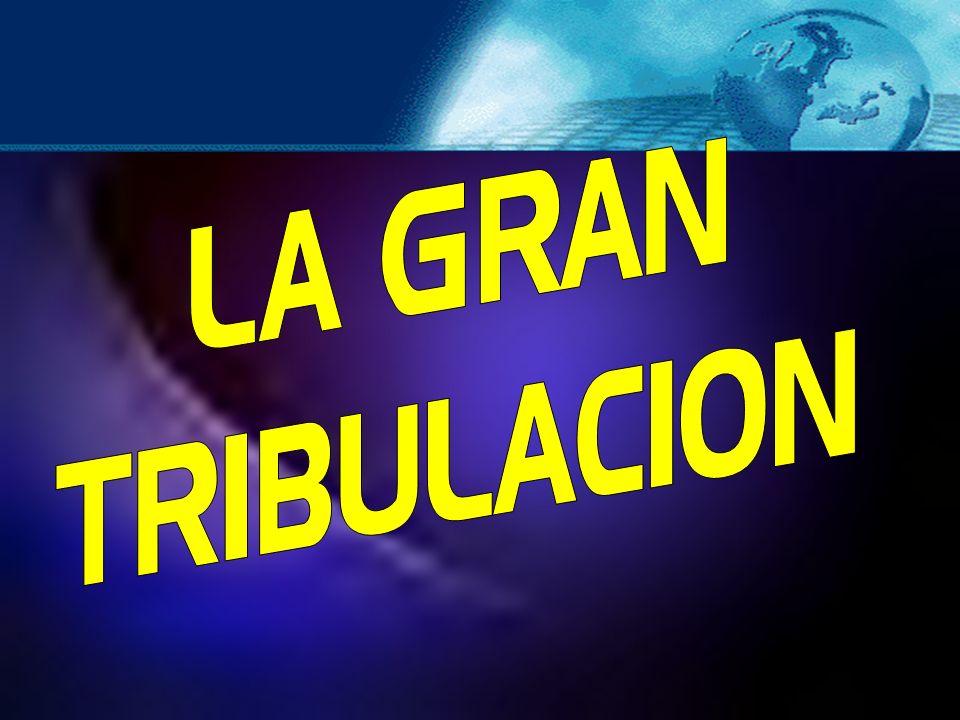 LA GRAN TRIBULACION La Gran Tribulación Sunday, March 4, 2001