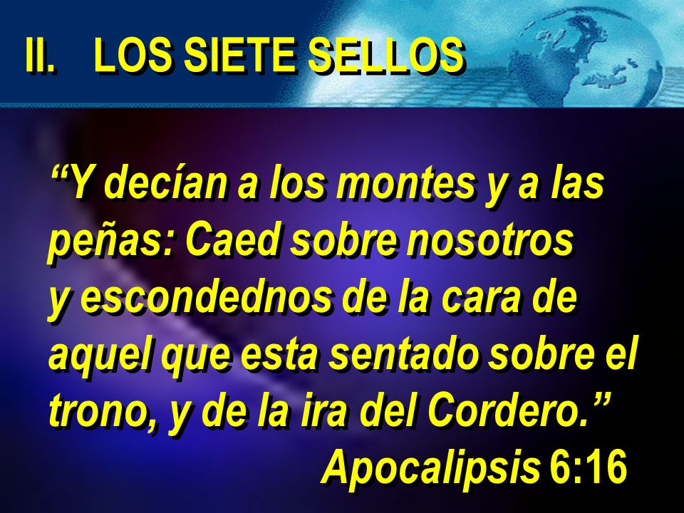 II. LOS SIETE SELLOS Y decían a los montes y a las peñas: Caed sobre nosotros.
