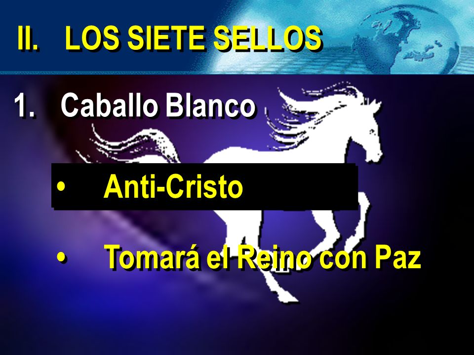 II. LOS SIETE SELLOS 1. Caballo Blanco • Anti-Cristo • Tomará el Reino con Paz