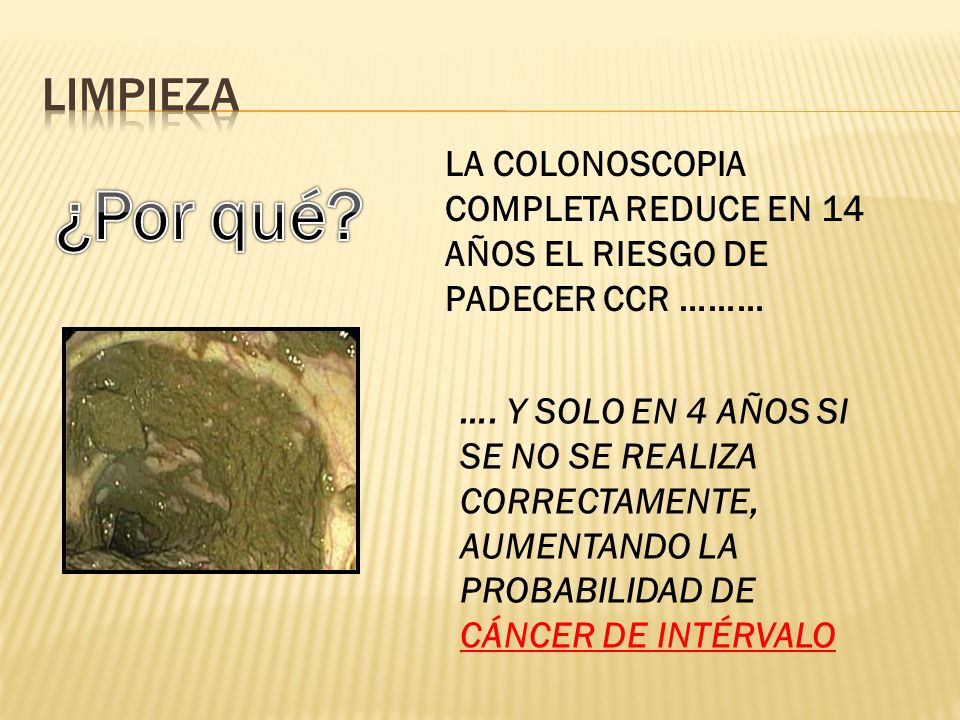 limpieza LA COLONOSCOPIA COMPLETA REDUCE EN 14 AÑOS EL RIESGO DE PADECER CCR ……… ¿Por qué