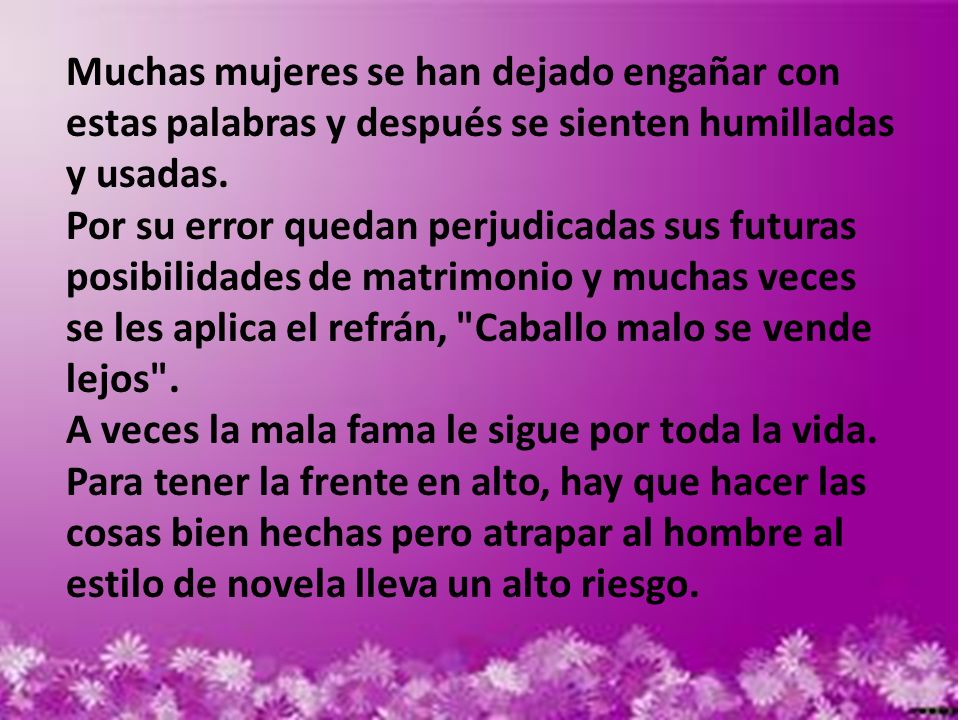 Muchas mujeres se han dejado engañar con estas palabras y después se sienten humilladas y usadas.