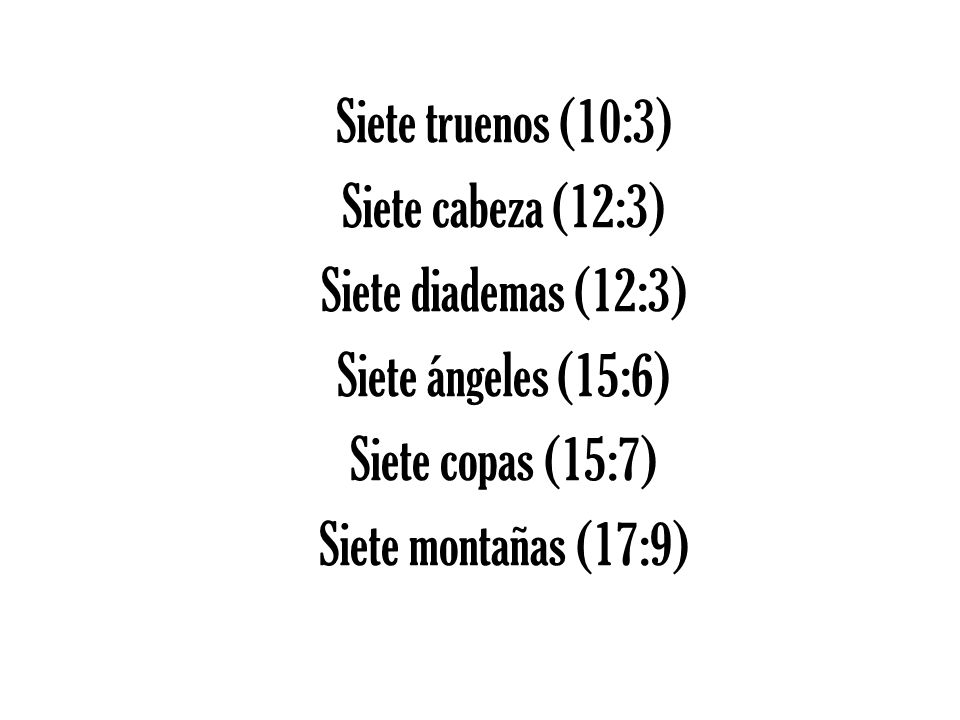 Siete truenos (10:3) Siete cabeza (12:3) Siete diademas (12:3) Siete ángeles (15:6) Siete copas (15:7)
