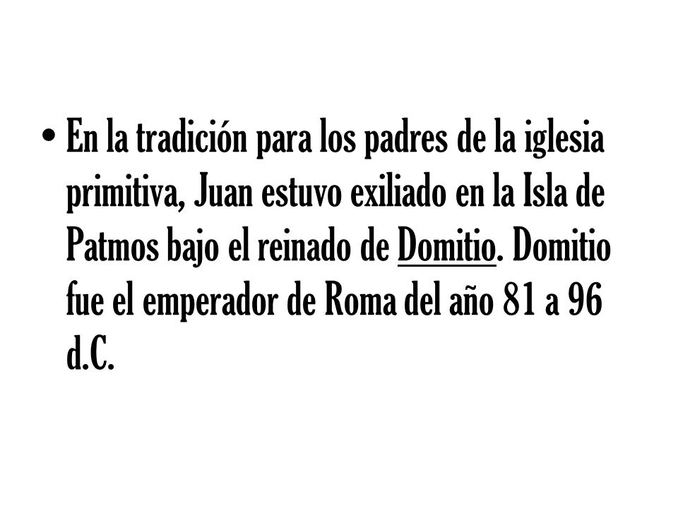 En la tradición para los padres de la iglesia primitiva, Juan estuvo exiliado en la Isla de Patmos bajo el reinado de Domitio.