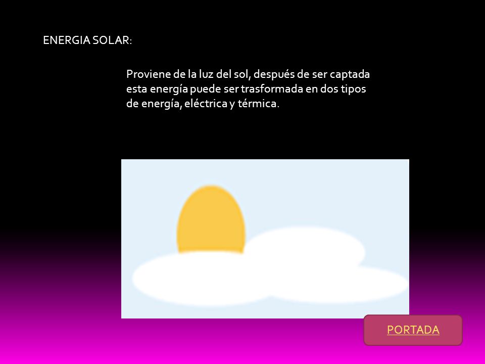 ENERGIA SOLAR: Proviene de la luz del sol, después de ser captada esta energía puede ser trasformada en dos tipos de energía, eléctrica y térmica.