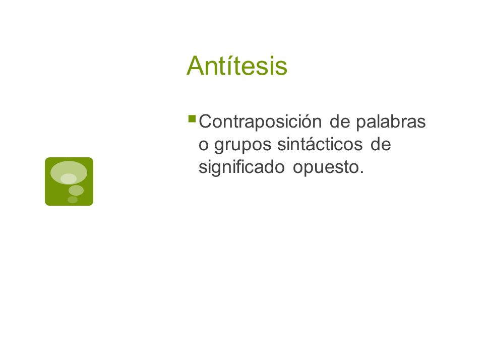 Antítesis Contraposición de palabras o grupos sintácticos de significado opuesto.