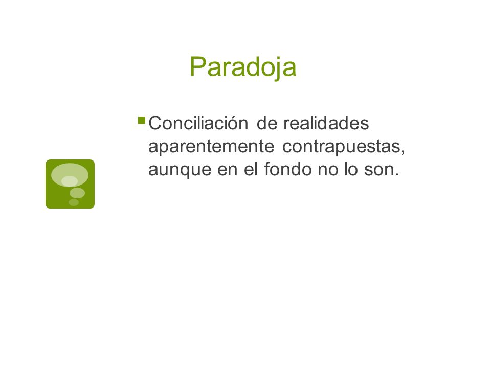 Paradoja Conciliación de realidades aparentemente contrapuestas, aunque en el fondo no lo son.
