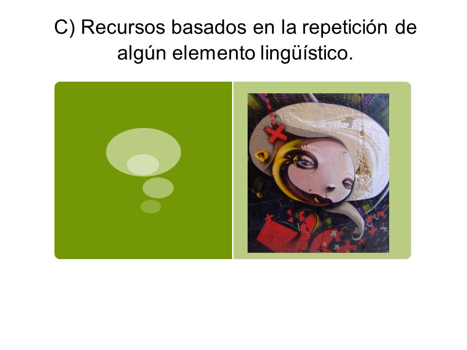 C) Recursos basados en la repetición de algún elemento lingüístico.