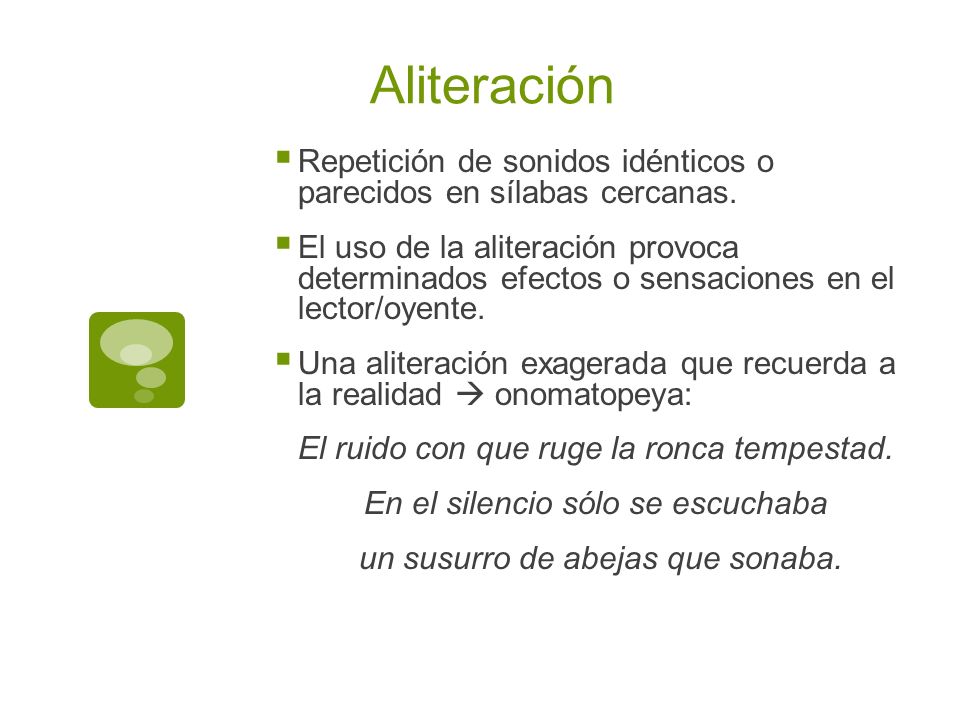 Aliteración Repetición de sonidos idénticos o parecidos en sílabas cercanas.
