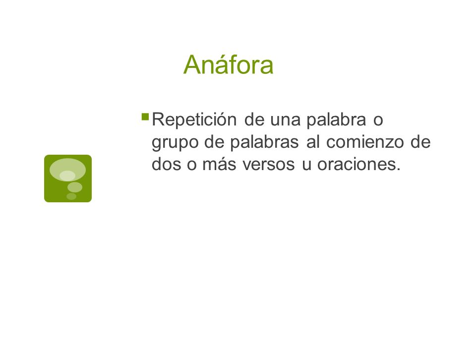 Anáfora Repetición de una palabra o grupo de palabras al comienzo de dos o más versos u oraciones.