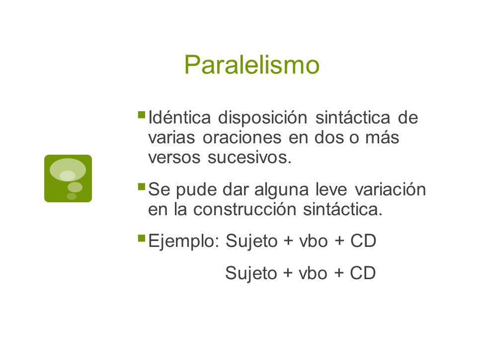 Paralelismo Idéntica disposición sintáctica de varias oraciones en dos o más versos sucesivos.