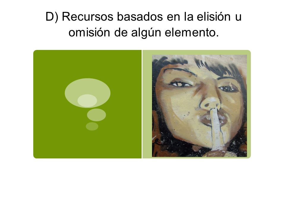 D) Recursos basados en la elisión u omisión de algún elemento.