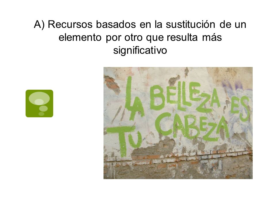A) Recursos basados en la sustitución de un elemento por otro que resulta más significativo