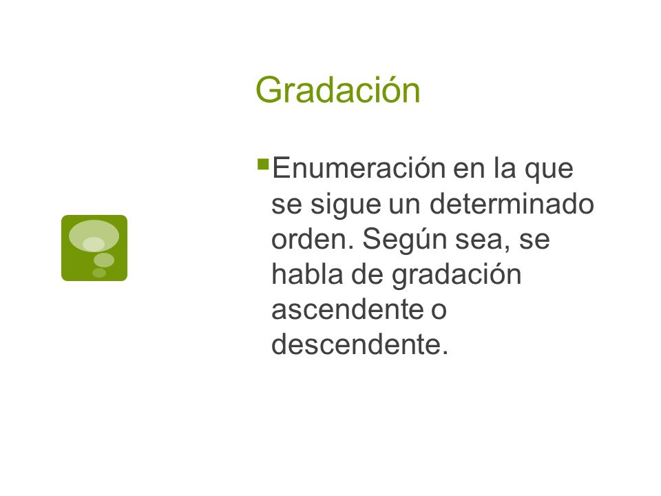 Gradación Enumeración en la que se sigue un determinado orden.