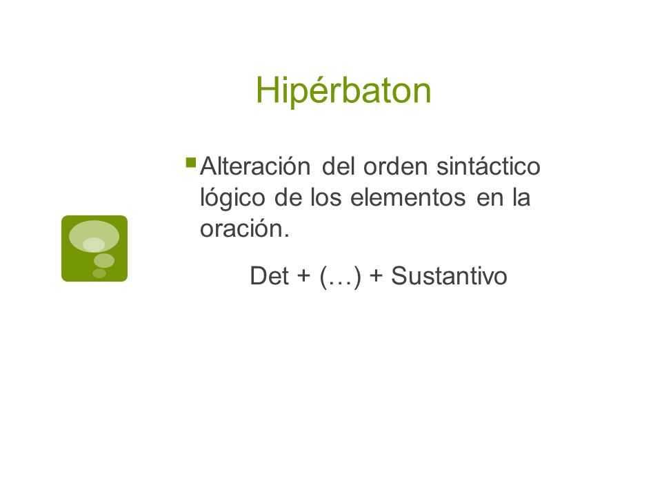 Hipérbaton Alteración del orden sintáctico lógico de los elementos en la oración.