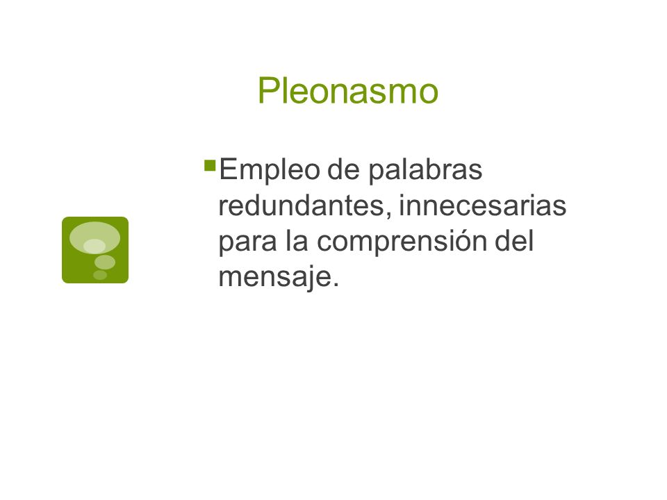 Pleonasmo Empleo de palabras redundantes, innecesarias para la comprensión del mensaje.