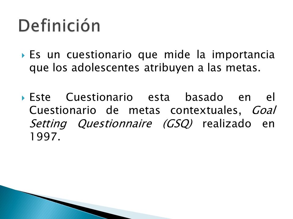 Definición Es un cuestionario que mide la importancia que los adolescentes atribuyen a las metas.