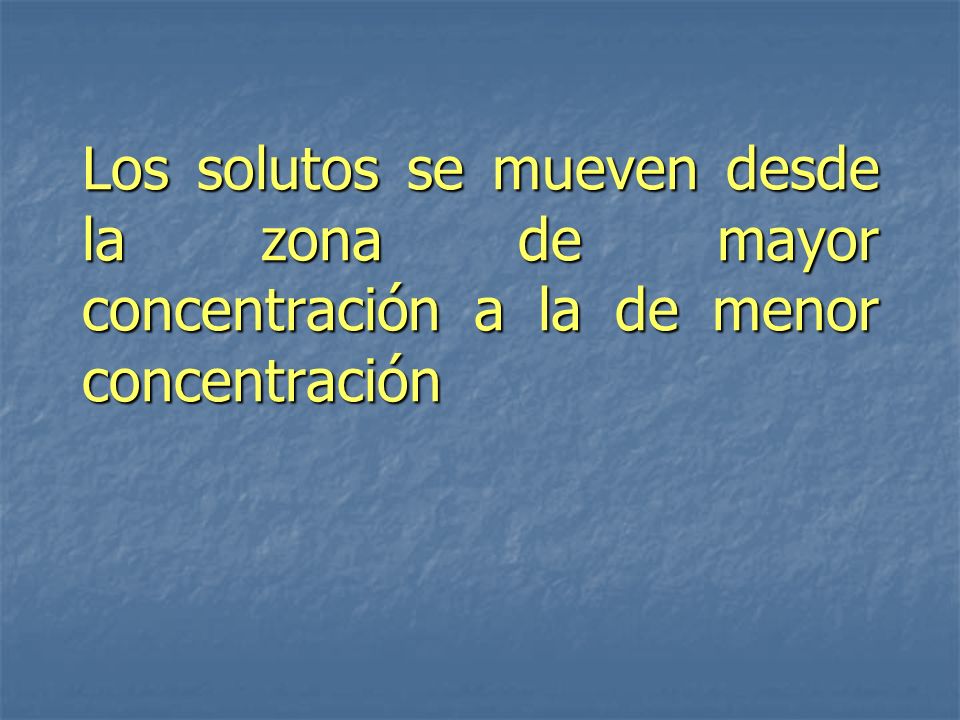 Los solutos se mueven desde la zona de mayor concentración a la de menor concentración