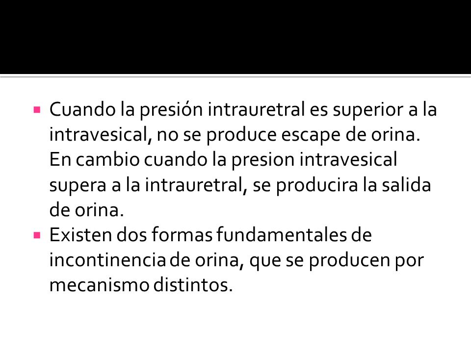 Cuando la presión intrauretral es superior a la intravesical, no se produce escape de orina. En cambio cuando la presion intravesical supera a la intrauretral, se producira la salida de orina.