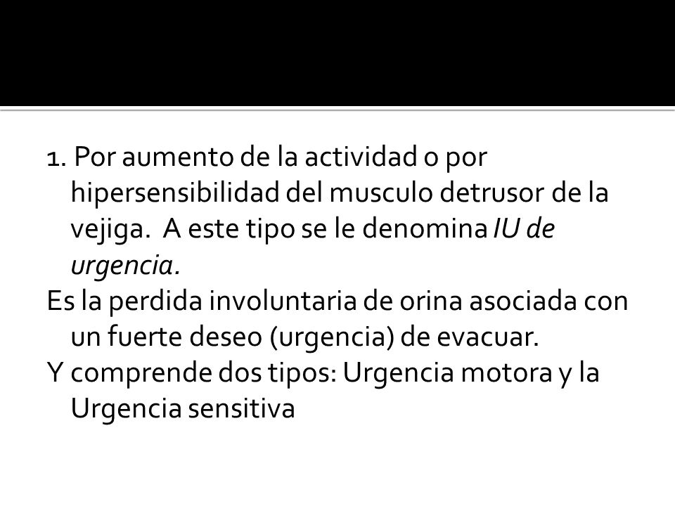 1. Por aumento de la actividad o por hipersensibilidad del musculo detrusor de la vejiga.